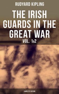 THE IRISH GUARDS IN THE GREAT WAR (Vol. 1&2 - Complete Edition) - Редьярд Джозеф Киплинг 