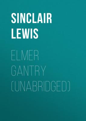 Elmer Gantry (Unabridged) - Sinclair Lewis 