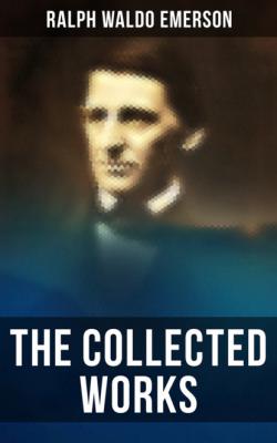The Collected Works of Ralph Waldo Emerson - Ralph Waldo Emerson 
