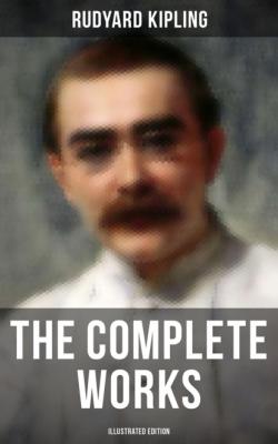 The Complete Works of Rudyard Kipling (Illustrated Edition) - Редьярд Джозеф Киплинг 