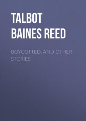 Boycotted, and Other Stories - Talbot Baines Reed 