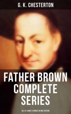 FATHER BROWN Complete Series - All 51 Short Stories in One Edition - G. K. Chesterton 