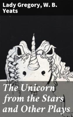 The Unicorn from the Stars and Other Plays - W. B. Yeats 