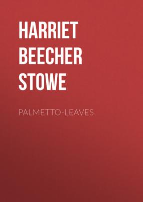 Palmetto-Leaves - Гарриет Бичер-Стоу 