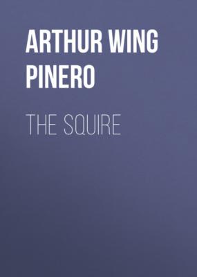 The Squire - Arthur Wing Pinero 