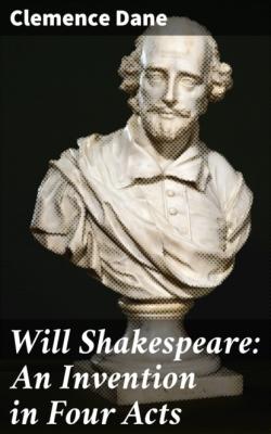 Will Shakespeare: An Invention in Four Acts - Clemence Dane 