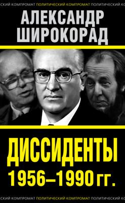 Диссиденты 1956–1990 гг. - Александр Широкорад Политический компромат