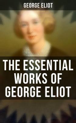 The Essential Works of George Eliot - George Eliot 