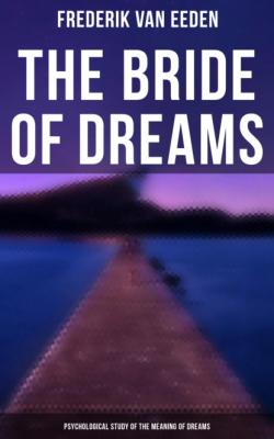 The Bride of Dreams - Psychological Study of the Meaning of Dreams - Frederik van Eeden 