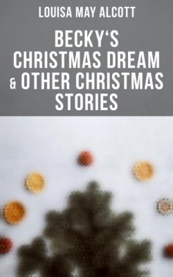 Becky's Christmas Dream & Other Christmas Stories - Louisa May Alcott 