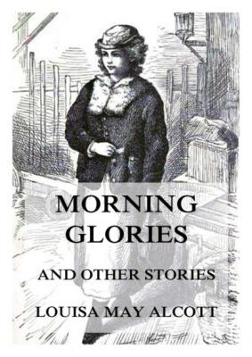 Morning-Glories, And Other Stories - Louisa May Alcott 