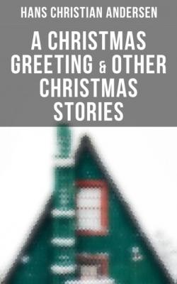 A Christmas Greeting & Other Christmas Stories - Hans Christian Andersen 