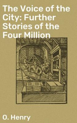 The Voice of the City: Further Stories of the Four Million - O. Henry 