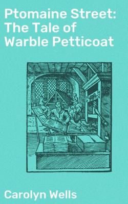 Ptomaine Street: The Tale of Warble Petticoat - Carolyn  Wells 
