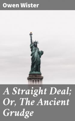 A Straight Deal; Or, The Ancient Grudge - Owen  Wister 
