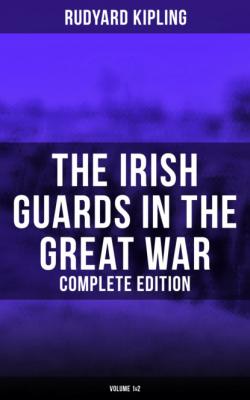The Irish Guards in the Great War (Complete Edition: Volume 1&2) - Редьярд Джозеф Киплинг 