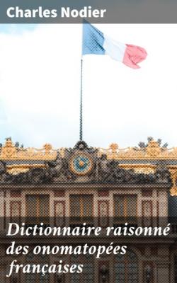 Dictionnaire raisonné des onomatopées françaises - Charles  Nodier 