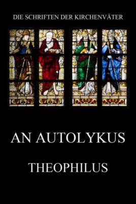 An Autolykus - Theophilus Die Schriften der Kirchenväter