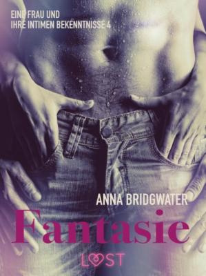 Fantasie ‒ eine Frau und ihre intimen Bekenntnisse 4 - Anna Bridgwater LUST