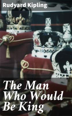 The Man Who Would Be King - Редьярд Джозеф Киплинг 
