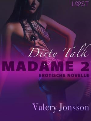 Madame 2: Dirty talk - Erotische Novelle - Valery Jonsson LUST