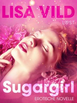 Sugargirl: Erotische Novelle - Lisa Vild LUST