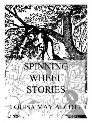 Spinning Wheel Stories - Louisa May Alcott 