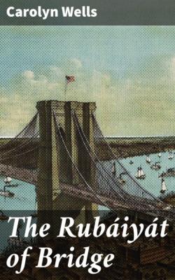The Rubáiyát of Bridge - Carolyn  Wells 