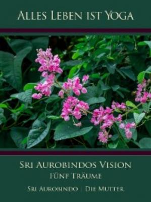 Sri Aurobindos Vision - Die (d.i. Mira Alfassa) Mutter 