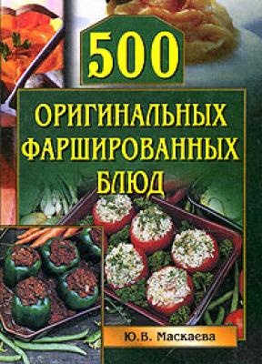 500 оригинальных фаршированных блюд - Юлия Владимировна Маскаева Кулинария
