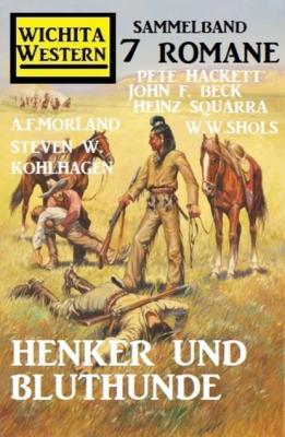 Henker und Bluthunde: Wichita Western Sammelband 7 Romane - Pete Hackett 