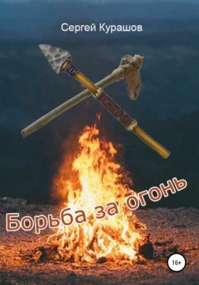 Борьба за огонь - Сергей Павлович Курашов 