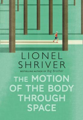 The Motion of the Body Through Space - Lionel Shriver 