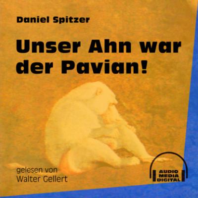 Unser Ahn war der Pavian! (Ungekürzt) - Daniel Spitzer 