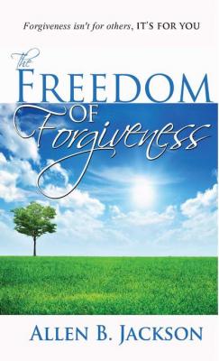 The Freedom of Forgiveness - Allen B. Jackson 