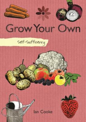 Self-Sufficiency: Grow Your Own - Ian Cooke 