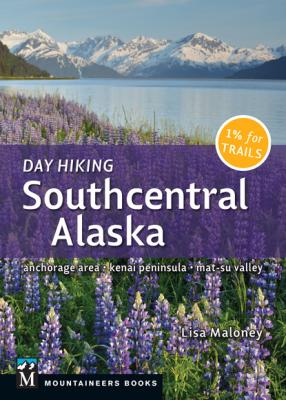 Day Hiking Southcentral Alaska - Lisa Maloney 