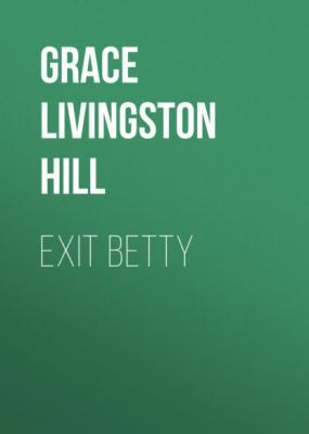 Exit Betty - Grace Livingston Hill 