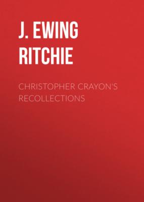 Christopher Crayon's Recollections - J. Ewing Ritchie 