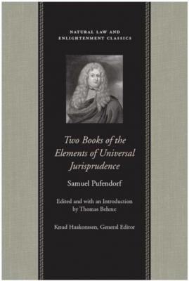 Two Books of the Elements of Universal Jurisprudence - Samuel Pufendorf Natural Law and Enlightenment Classics