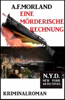 Eine mörderische Rechnung: N.Y.D. - New York Detectives - A. F. Morland 