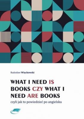What I need is books czy What I need are books czyli jak to powiedzieć po angielsku - Radosław Więckowski 