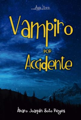Vampiro por accidente - Álvaro Joaquín Soto Reyes 