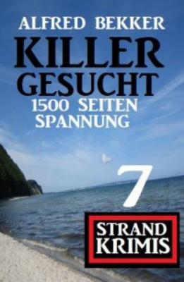 Killer gesucht: 7 Strand Krimis - 1500 Seiten Spannung - Alfred Bekker 