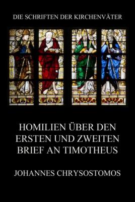 Homilien über den ersten und zweiten Brief an Timotheus - Johannes Chrysostomos Die Schriften der Kirchenväter