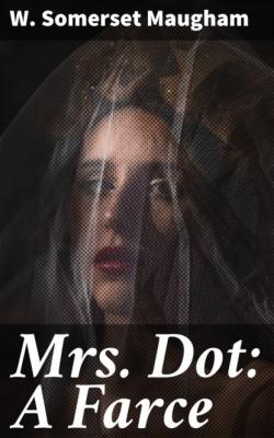 Mrs. Dot: A Farce - W. Somerset Maugham 