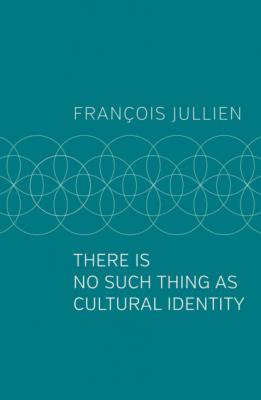 There Is No Such Thing as Cultural Identity - Francois  Jullien 