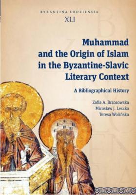 Muhammad and the Origin of Islam in the Byzantine-Slavic Literary Context - Mirosław J. Leszka Byzantina Lodziensia
