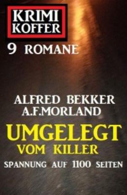 Umgelegt vom Killer: Krimi Koffer 9 Romane - A. F. Morland 