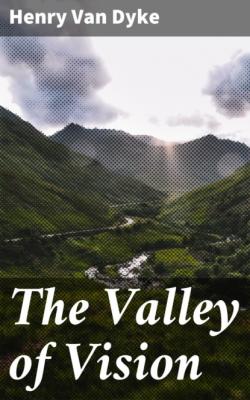 The Valley of Vision - Henry Van Dyke 